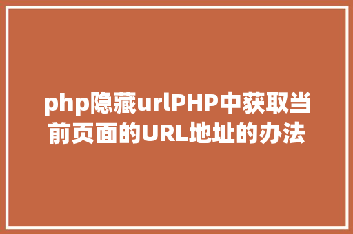 php隐藏urlPHP中获取当前页面的URL地址的办法 jQuery