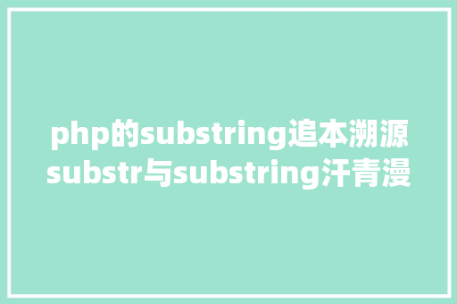 php的substring追本溯源substr与substring汗青漫话 PHP