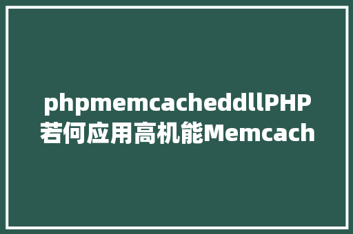 phpmemcacheddllPHP若何应用高机能Memcachedphp法式员必控制