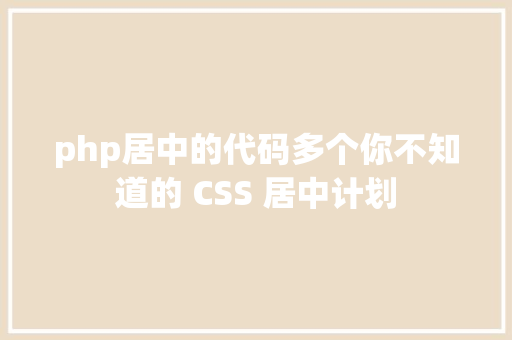 php居中的代码多个你不知道的 CSS 居中计划 Python