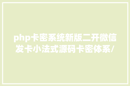 php卡密系统新版二开微信发卡小法式源码卡密体系/支撑流量主 Ruby