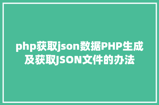 php获取json数据PHP生成及获取JSON文件的办法 jQuery