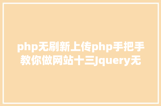 php无刷新上传php手把手教你做网站十三Jquery无刷新提交表单