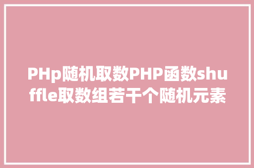 PHp随机取数PHP函数shuffle取数组若干个随机元素的办法及实例剖析 NoSQL