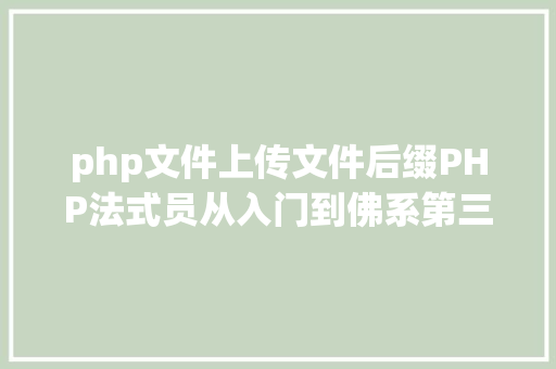 php文件上传文件后缀PHP法式员从入门到佛系第三十三弹PHP 文件上传 PHP