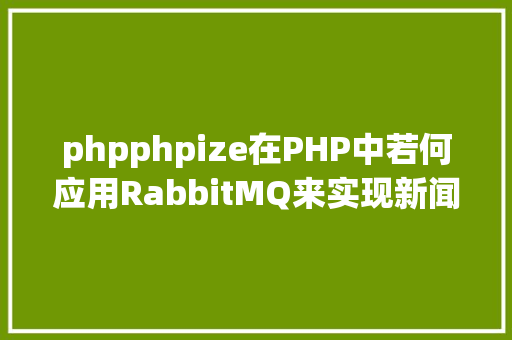 phpphpize在PHP中若何应用RabbitMQ来实现新闻的订阅和宣布 Bootstrap