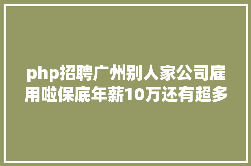 php招聘广州别人家公司雇用啦保底年薪10万还有超多好岗亭