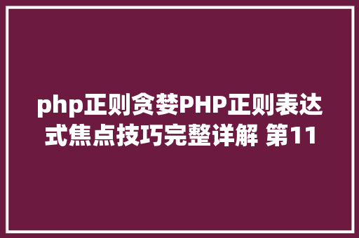 php正则贪婪PHP正则表达式焦点技巧完整详解 第11节贪心匹配与制止贪心 Vue.js