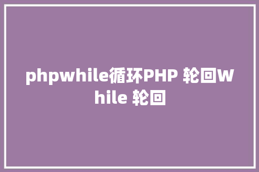 phpwhile循环PHP 轮回While 轮回