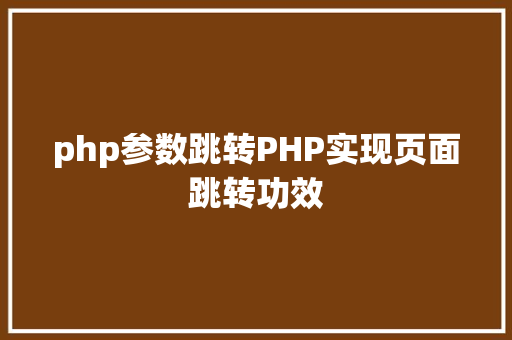 php参数跳转PHP实现页面跳转功效