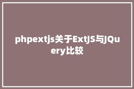 phpextjs关于ExtJS与JQuery比较