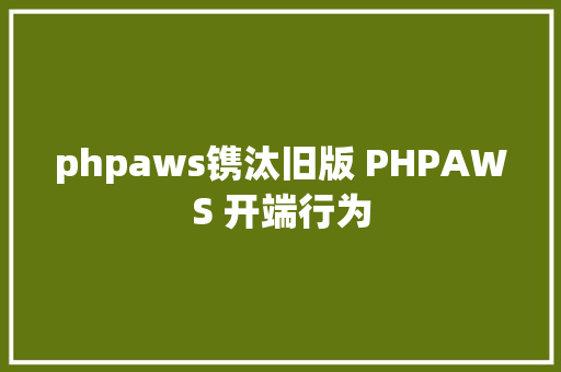 phpaws镌汰旧版 PHPAWS 开端行为 React