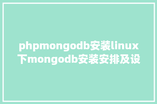 phpmongodb安装linux下mongodb安装安排及设置装备摆设解释