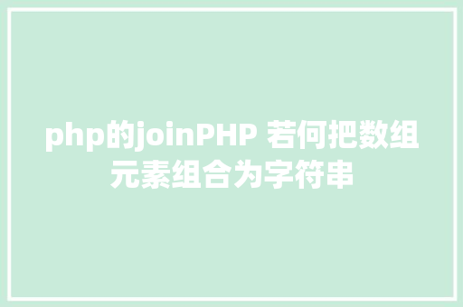 php的joinPHP 若何把数组元素组合为字符串 Node.js