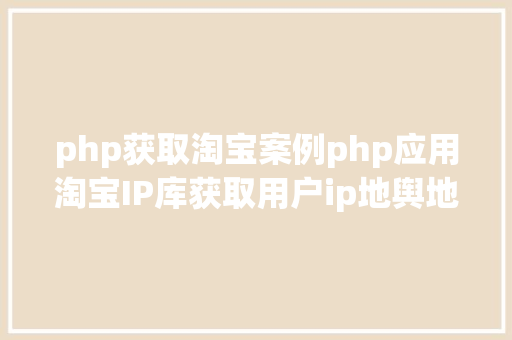 php获取淘宝案例php应用淘宝IP库获取用户ip地舆地位 AJAX