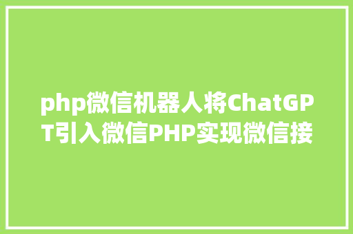 php微信机器人将ChatGPT引入微信PHP实现微信接入聊天机械人 Docker