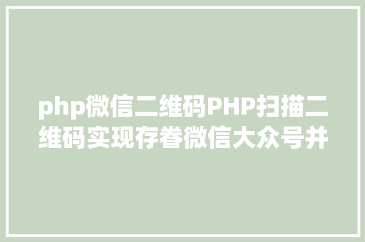 php微信二维码PHP扫描二维码实现存眷微信大众号并主动登录网站 Docker