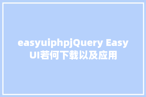 easyuiphpjQuery EasyUI若何下载以及应用 AJAX