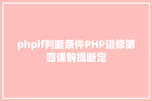 phpif判断条件PHP进修第四课前提断定 Docker