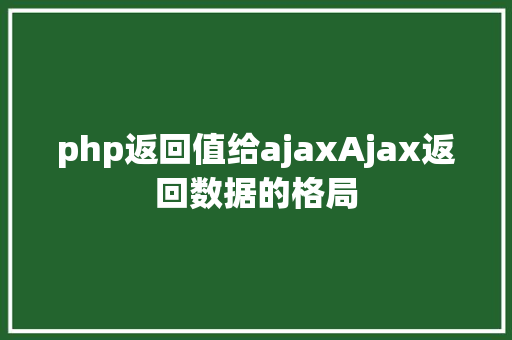 php返回值给ajaxAjax返回数据的格局