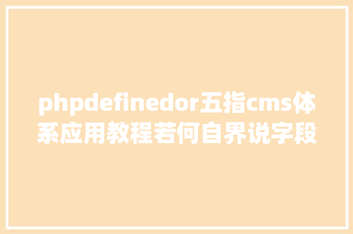 phpdefinedor五指cms体系应用教程若何自界说字段为网站加优酷腾讯视频解析 Bootstrap