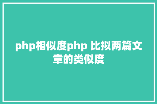 php相似度php 比拟两篇文章的类似度