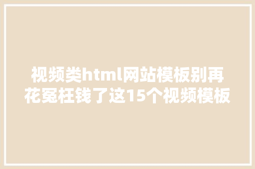 视频类html网站模板别再花冤枉钱了这15个视频模板网站帮你省下一年夜笔钱 Docker