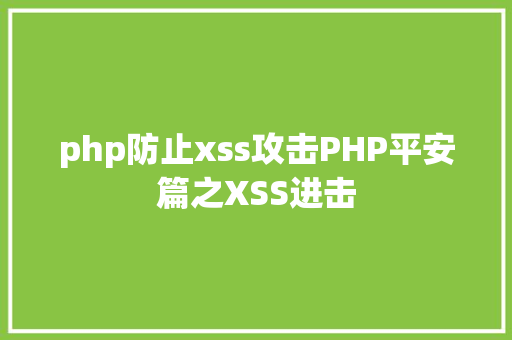 php防止xss攻击PHP平安篇之XSS进击