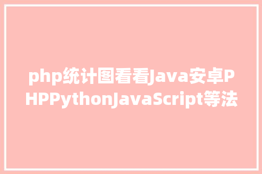 php统计图看看Java安卓PHPPythonJavaScript等法式员都是怎么绘统计图的