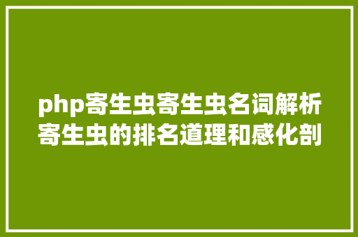 php寄生虫寄生虫名词解析寄生虫的排名道理和感化剖析进阶篇