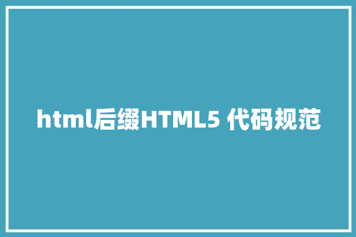 html后缀HTML5 代码规范