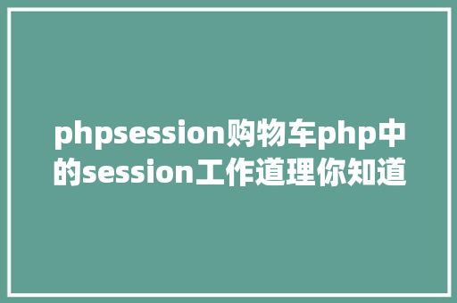 phpsession购物车php中的session工作道理你知道吗 React