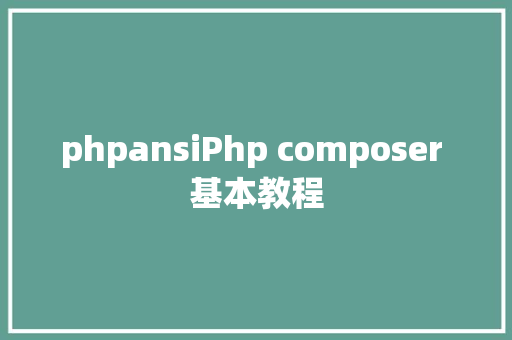 phpansiPhp composer 基本教程