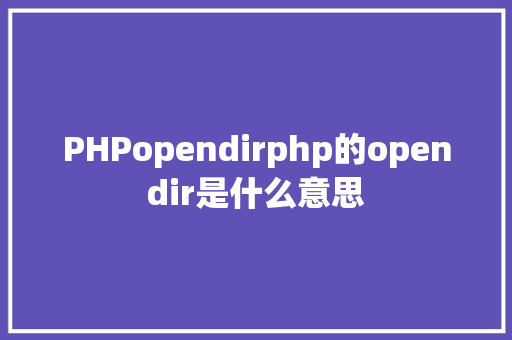 PHPopendirphp的opendir是什么意思 Vue.js