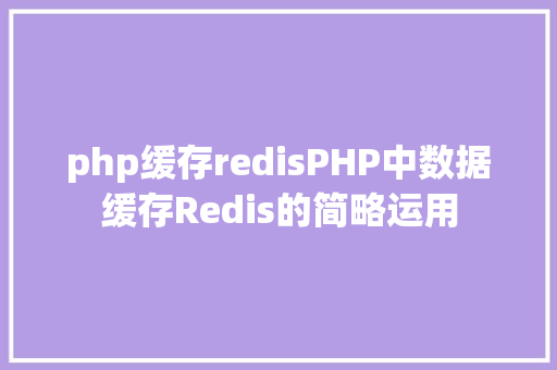 php缓存redisPHP中数据缓存Redis的简略运用