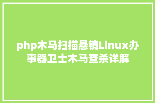 php木马扫描悬镜Linux办事器卫士木马查杀详解