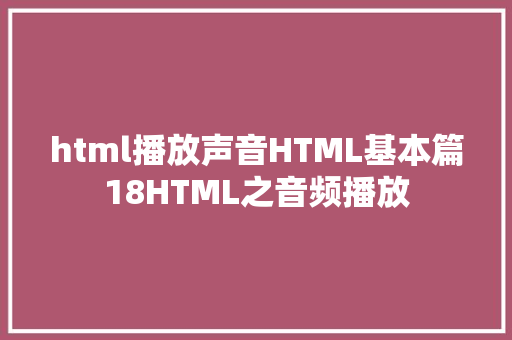 html播放声音HTML基本篇18HTML之音频播放