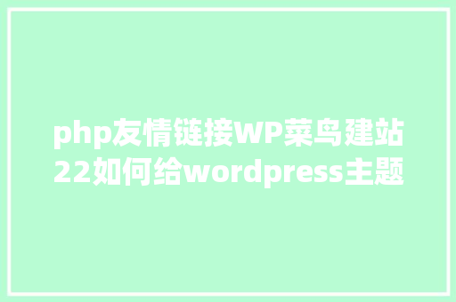 php友情链接WP菜鸟建站22如何给wordpress主题添加友谊衔接功效模块