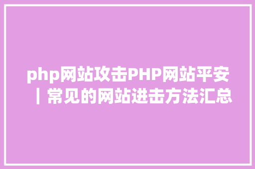 php网站攻击PHP网站平安｜常见的网站进击方法汇总 HTML