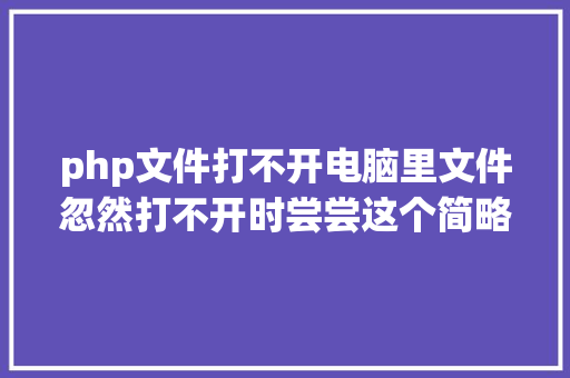 php文件打不开电脑里文件忽然打不开时尝尝这个简略办法 Node.js