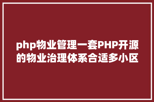 php物业管理一套PHP开源的物业治理体系合适多小区或者家用