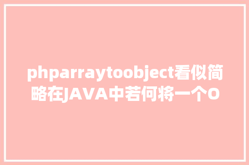 phparraytoobject看似简略在JAVA中若何将一个Object转换成Array Python