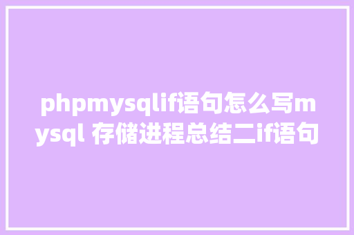 phpmysqlif语句怎么写mysql 存储进程总结二if语句参数