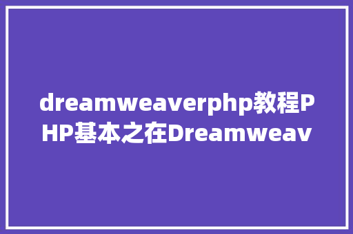 dreamweaverphp教程PHP基本之在Dreamweaver下应用PHP实现文件上传