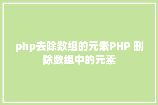 php去除数组的元素PHP 删除数组中的元素 Java