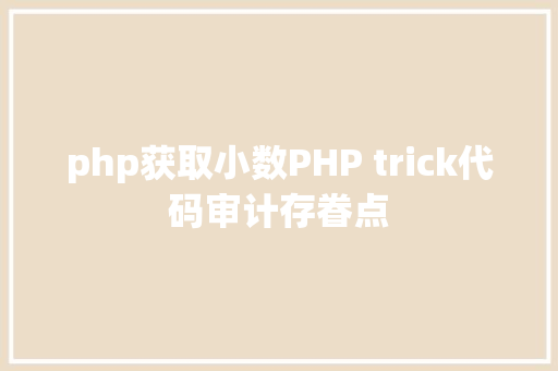 php获取小数PHP trick代码审计存眷点 SQL