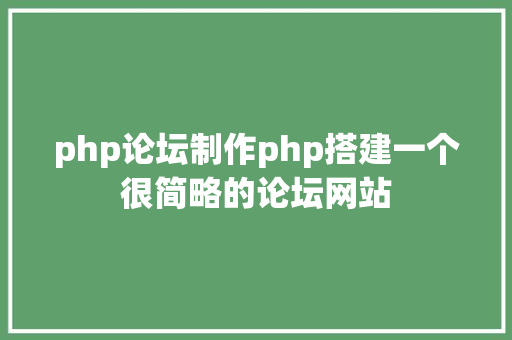 php论坛制作php搭建一个很简略的论坛网站 JavaScript