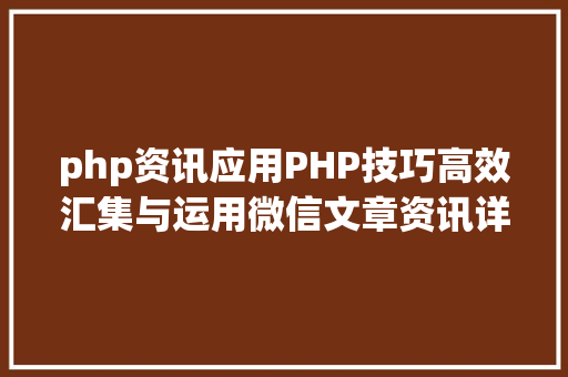 php资讯应用PHP技巧高效汇集与运用微信文章资讯详解步调与留意事项 Bootstrap