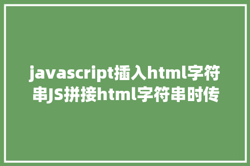 javascript插入html字符串JS拼接html字符串时传入JSON对象的格局 NoSQL