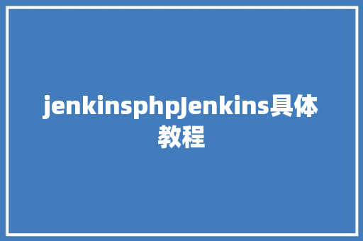 jenkinsphpJenkins具体教程